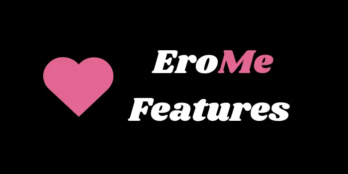 EroMe Features